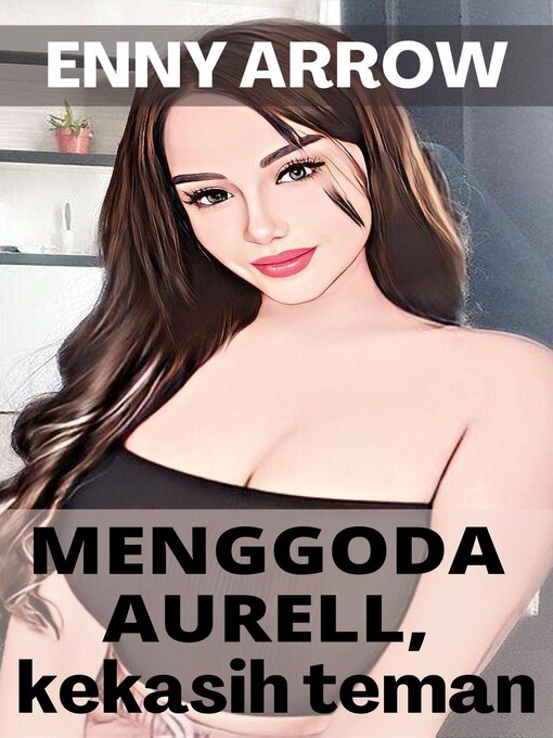 Title details for Menggoda Aurell, Kekasih Teman by Enny Arrow - Available